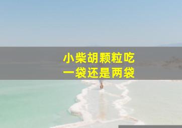 小柴胡颗粒吃一袋还是两袋