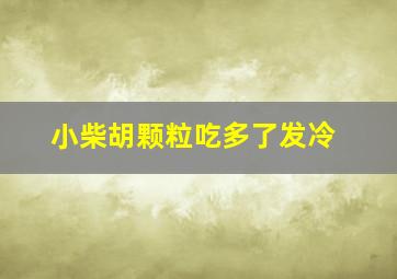 小柴胡颗粒吃多了发冷