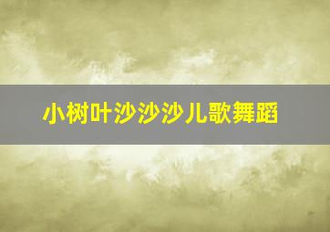 小树叶沙沙沙儿歌舞蹈