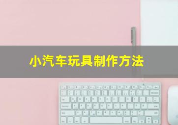 小汽车玩具制作方法