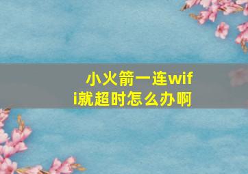 小火箭一连wifi就超时怎么办啊