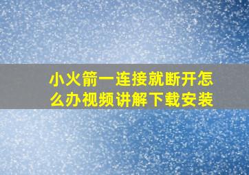 小火箭一连接就断开怎么办视频讲解下载安装