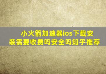 小火箭加速器ios下载安装需要收费吗安全吗知乎推荐