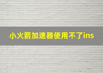 小火箭加速器使用不了ins