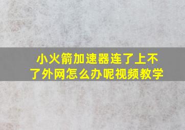 小火箭加速器连了上不了外网怎么办呢视频教学