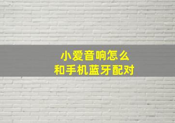 小爱音响怎么和手机蓝牙配对