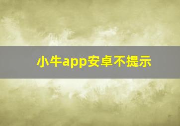 小牛app安卓不提示