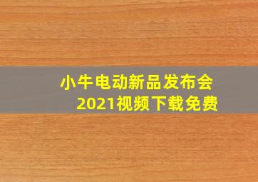 小牛电动新品发布会2021视频下载免费