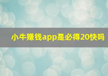 小牛赚钱app是必得20快吗