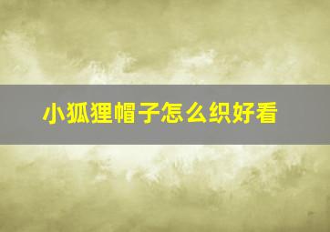 小狐狸帽子怎么织好看