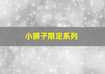 小狮子限定系列