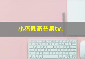 小猪佩奇芒果tv。