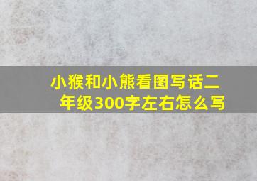 小猴和小熊看图写话二年级300字左右怎么写