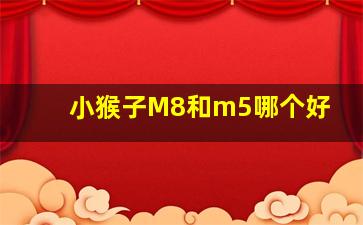 小猴子M8和m5哪个好