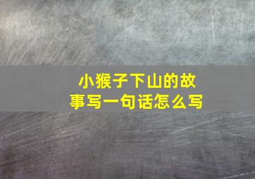 小猴子下山的故事写一句话怎么写