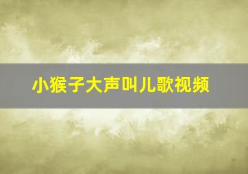 小猴子大声叫儿歌视频