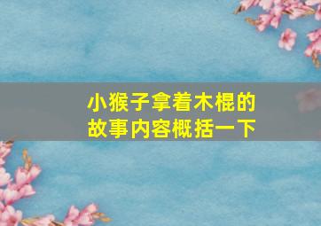 小猴子拿着木棍的故事内容概括一下