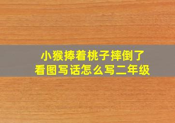 小猴捧着桃子摔倒了看图写话怎么写二年级