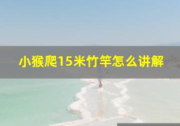 小猴爬15米竹竿怎么讲解