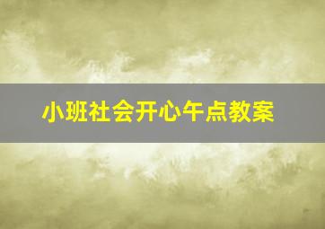 小班社会开心午点教案