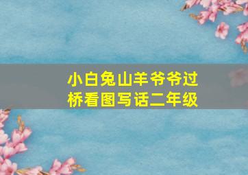 小白兔山羊爷爷过桥看图写话二年级