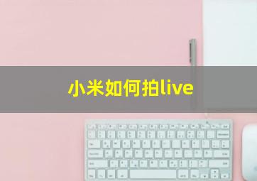 小米如何拍live