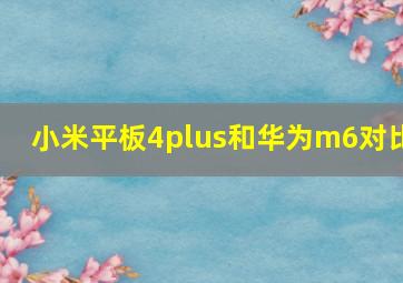 小米平板4plus和华为m6对比