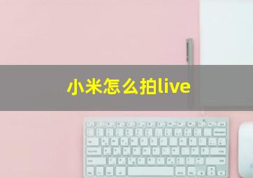 小米怎么拍live