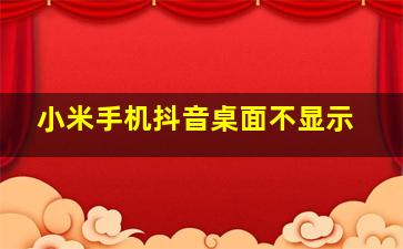 小米手机抖音桌面不显示