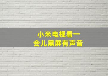 小米电视看一会儿黑屏有声音