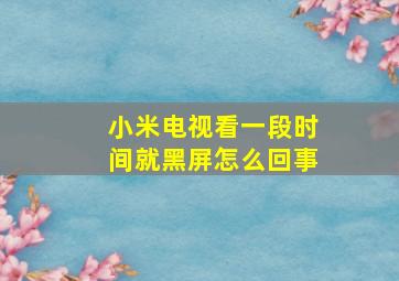 小米电视看一段时间就黑屏怎么回事