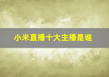 小米直播十大主播是谁