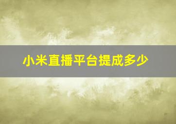 小米直播平台提成多少