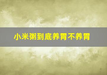 小米粥到底养胃不养胃