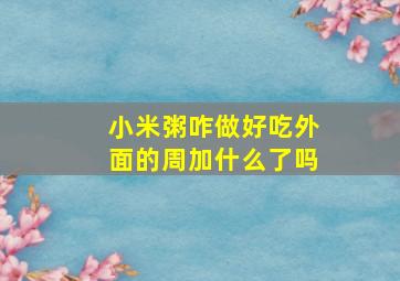 小米粥咋做好吃外面的周加什么了吗