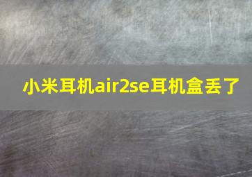 小米耳机air2se耳机盒丢了