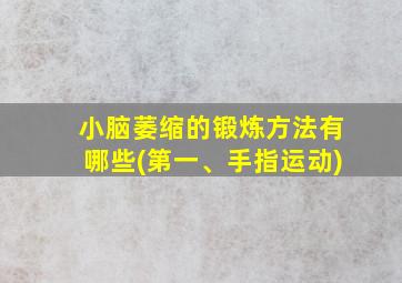 小脑萎缩的锻炼方法有哪些(第一、手指运动)