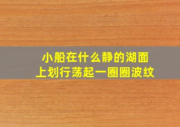 小船在什么静的湖面上划行荡起一圈圈波纹