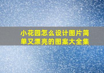 小花园怎么设计图片简单又漂亮的图案大全集