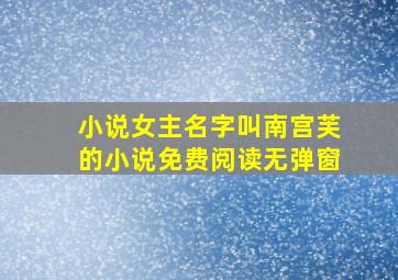 小说女主名字叫南宫芙的小说免费阅读无弹窗