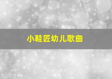 小鞋匠幼儿歌曲