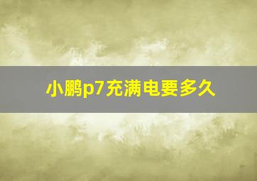 小鹏p7充满电要多久