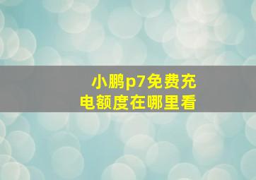 小鹏p7免费充电额度在哪里看