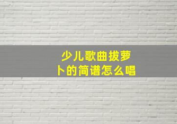 少儿歌曲拔萝卜的简谱怎么唱