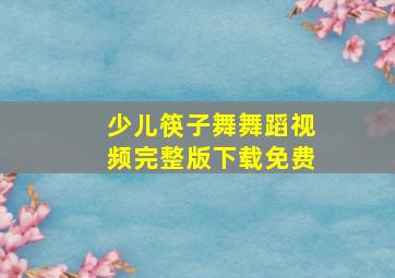 少儿筷子舞舞蹈视频完整版下载免费