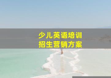 少儿英语培训招生营销方案