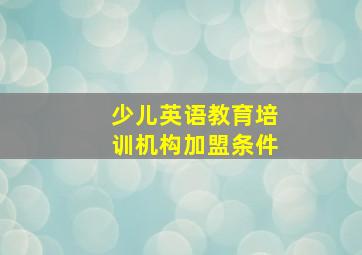 少儿英语教育培训机构加盟条件