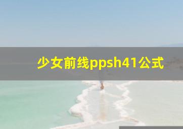 少女前线ppsh41公式