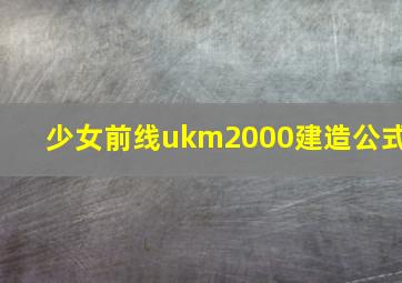 少女前线ukm2000建造公式