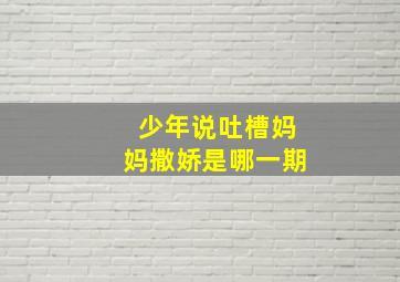 少年说吐槽妈妈撒娇是哪一期